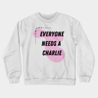 Charlie Name Design Everyone Needs A Charlie Crewneck Sweatshirt